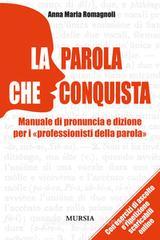 La parola che conquista. Manuale di pronuncia e dizione per i «professionisti della parola». Con CD Audio La parola che conquista. Manuale di pronuncia e dizione per i «professionisti della parola». Con CD Audio