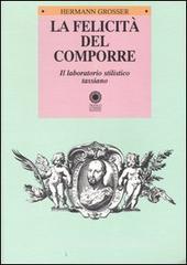 La felicit� del comporre. Il laboratorio stilistico tassiano