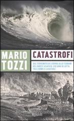 Catastrofi. Dal terremoto di Lisbona allo tsunami del sudest asiatico: 250 anni di lotta tra l'uomo e la natura
