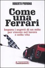 Come una Ferrari. Impara i segreti di un mito per vincere nel lavoro e nella vita Come una Ferrari. Impara i segreti di un mito per vincere nel lavoro e nella vita