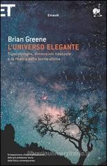 L' universo elegante. Superstringhe, dimensioni nascoste e la ricerca della teoria ultima L' universo elegante. Superstringhe, dimensioni nascoste e la ricerca della teoria ultima