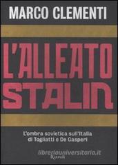 L' alleato Stalin. L'ombra sovietica sull'Italia di Togliatti e De Gasperi L' alleato Stalin. L'ombra sovietica sull'Italia di Togliatti e De Gasperi