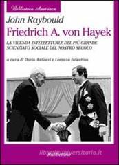 Friedrich A. von Hayek. La vicenda intellettuale del più grande scienziato sociale del nostro secolo Friedrich A. von Hayek. La vicenda intellettuale del più grande scienziato sociale del nostro secolo