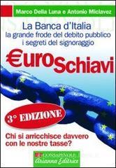 Euroschiavi. Chi si arricchisce davvero con le nostre tasse? La Banca d'Italia, la grande frode del debito pubblico e i segreti del signoraggio Euroschiavi. Chi si arricchisce davvero con le nostre tasse? La Banca d'Italia, la grande frode del debito pubblico e i segreti del signoraggio