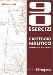 Novanta esercizi di carteggio nautico con le carte 5/D e 924/D Novanta esercizi di carteggio nautico con le carte 5/D e 924/D