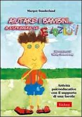 Aiutare i bambini... a esprimere le emozioni. Attività psicoeducative con il supporto di una favola Aiutare i bambini... a esprimere le emozioni. Attività psicoeducative con il supporto di una favola
