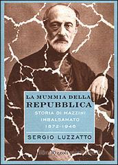 La mummia di Mazzini. La mummia della Repubblica. Storia di Mazzini imbalsamato (1872-1946)