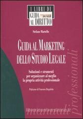 Guida al marketing dello studio legale. Soluzioni e strumenti per organizzare al meglio la propria attivit� professionale