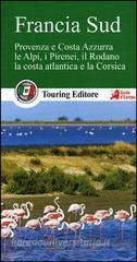Francia sud. Provenza e Costa Azzurra, le Alpi, i Pirenei, il Rodano, la costa atlantica e la Corsica. Con guida alle informazioni pratiche Francia sud. Provenza e Costa Azzurra, le Alpi, i Pirenei, il Rodano, la costa atlantica e la Corsica. Con guida alle informazioni pratiche