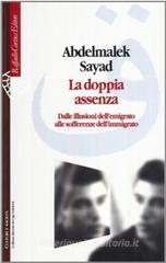 La doppia assenza. Dalle illusioni dell'emigrato alle sofferenze dell'immigrato