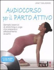 Audiocorso per il parto attivo. Semplici esercizi di stretching e yoga che preparano efficacemente al parto. Con CD Audio