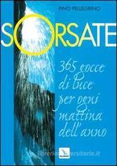 Sorsate. 365 gocce di luce per ogni mattina dell'anno Sorsate. 365 gocce di luce per ogni mattina dell'anno