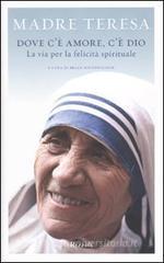 Dove c'� amore, c'� Dio. La via per la felicit� spirituale