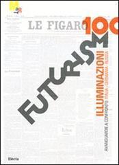 Futurismo100. Illuminazioni. Avanguardie a confronto: Italia, Germania, Russia. Catalogo della mostra (Rovereto, 17 gennaio-7 giugno 2009) Futurismo100. Illuminazioni. Avanguardie a confronto: Italia, Germania, Russia. Catalogo della mostra (Rovereto, 17 gennaio-7 giugno 2009)