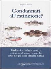 Condannati all'estinzione? Biodiversità, biologia, minacce e strategie di conservazione dei pesci d'acqua dolce indigeni in Italia Condannati all'estinzione? Biodiversità, biologia, minacce e strategie di conservazione dei pesci d'acqua dolce indigeni in Italia