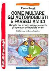 Come multare gli automobilisti e farseli amici. Manuale per armare psicologicamente gli operatori della polizia locale Come multare gli automobilisti e farseli amici. Manuale per armare psicologicamente gli operatori della polizia locale