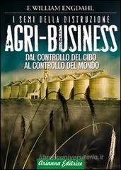 Agri-business. I semi della distruzione. Dal controllo del cibo al controllo del mondo Agri-business. I semi della distruzione. Dal controllo del cibo al controllo del mondo