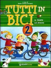Tutti in bici 2. Il tempo, lo spazio. Per la Scuola elementare Tutti in bici 2. Il tempo, lo spazio. Per la Scuola elementare