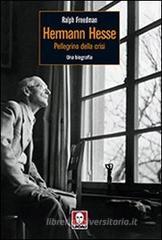 Herman Hesse. Pellegrino della crisi. Una biografia
