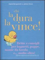Chi la dura la vince! Dritte e consigli per bagnetti, pappe, nanne da favola e... molto altro