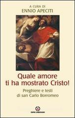 Quale amore ti ha mostrato Cristo. Preghiere e testi di san Carlo Borromeo Quale amore ti ha mostrato Cristo. Preghiere e testi di san Carlo Borromeo