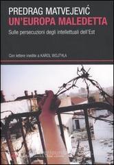 Un' Europa maledetta. Sulle persecuzioni degli intellettuali dell'Est Un' Europa maledetta. Sulle persecuzioni degli intellettuali dell'Est