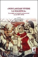 «Non lasciar vivere la malefica». Le streghe nei trattati e nei processi (secoli XIV-XVII) «Non lasciar vivere la malefica». Le streghe nei trattati e nei processi (secoli XIV-XVII)
