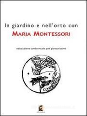 In giardino e nell'orto con Maria Montessori. La natura nell'educazione dell'infanzia In giardino e nell'orto con Maria Montessori. La natura nell'educazione dell'infanzia