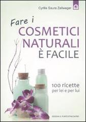Fare i cosmetici naturali è facile. 100 ricette per lei e per lui Fare i cosmetici naturali è facile. 100 ricette per lei e per lui