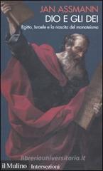 Dio e gli dei. Egitto, Israele e la nascita del monoteismo Dio e gli dei. Egitto, Israele e la nascita del monoteismo