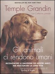 Gli animali ci rendono umani. Riconoscere le emozioni dei nostri amici per migliorare la loro vita Gli animali ci rendono umani. Riconoscere le emozioni dei nostri amici per migliorare la loro vita