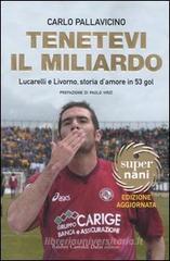 Tenetevi il miliardo. Lucarelli e Livorno, storia d'amore in 53 gol Tenetevi il miliardo. Lucarelli e Livorno, storia d'amore in 53 gol