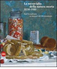 La meraviglia della natura morta 1830-1910. Dall'Accademia ai maestri del Divisionismo