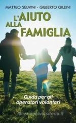 L' aiuto alla famiglia. Guida per gli operatori volontari L' aiuto alla famiglia. Guida per gli operatori volontari
