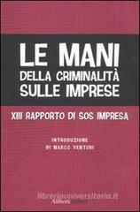 Le mani della criminalità sulle imprese. XIII rapporto di Sos Impresa Le mani della criminalità sulle imprese. XIII rapporto di Sos Impresa