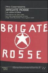 Brigate Rosse: la vera storia. Gli episodi e le azioni della pi� nota organizzazione armata dagli �anni di piombo� fino ai giorni nostri