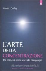 L' arte della concentrazione. Pi� efficienti, meno stressati, pi� appagati