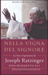 Nella vigna del Signore. La vita e il pensiero di Joseph Ratzinger, papa Benedetto XVI Nella vigna del Signore. La vita e il pensiero di Joseph Ratzinger, papa Benedetto XVI