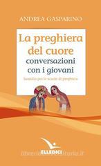La preghiera del cuore. Conversazioni con i giovani. Sussidio per le scuole di preghiera La preghiera del cuore. Conversazioni con i giovani. Sussidio per le scuole di preghiera