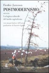 Postmodernismo. Ovvero la logica culturale del tardo capitalismo Postmodernismo. Ovvero la logica culturale del tardo capitalismo