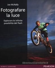 Fotografare la luce. Esplorare le infinite possibilità del flash Fotografare la luce. Esplorare le infinite possibilità del flash