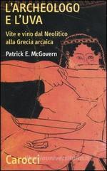L' archeologo e l'uva. Vite e vino dal Neolitico alla Grecia arcaica L' archeologo e l'uva. Vite e vino dal Neolitico alla Grecia arcaica