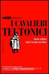 I cavalieri teutonici. Storia militare delle crociate del nord