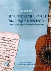 I liutai tedeschi a Napoli tra Cinque e Seicento. Storia di una migrazione in senso contrario. Con CD-Rom I liutai tedeschi a Napoli tra Cinque e Seicento. Storia di una migrazione in senso contrario. Con CD-Rom