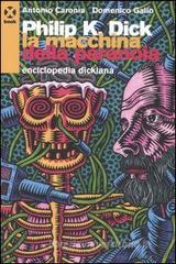 Philip K. Dick. La macchina della paranoia. Enciclopedia dickiana Philip K. Dick. La macchina della paranoia. Enciclopedia dickiana