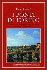 I ponti di Torino. Curiosit�, storie, eventi e personaggi sulle sponde dei fiumi che attraversano la citt�