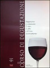 Corso di degustazione. Impariamo a conoscere il vino, il cibo e il loro accostamento Corso di degustazione. Impariamo a conoscere il vino, il cibo e il loro accostamento