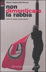 Non dimenticare la rabbia. Storie di stadio strada piazza Non dimenticare la rabbia. Storie di stadio strada piazza