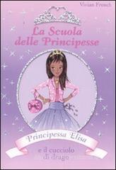 Principessa Elisa e il cucciolo di drago. La scuola delle principesse vol.3 Principessa Elisa e il cucciolo di drago. La scuola delle principesse vol.3