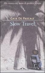 Slow travel. Alla ricerca del lusso di perdere tempo Slow travel. Alla ricerca del lusso di perdere tempo